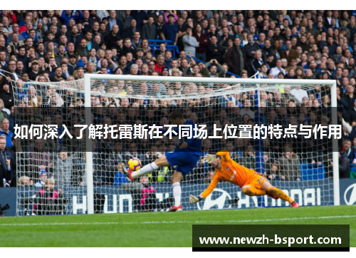 如何深入了解托雷斯在不同场上位置的特点与作用