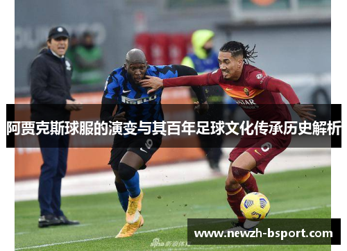 阿贾克斯球服的演变与其百年足球文化传承历史解析