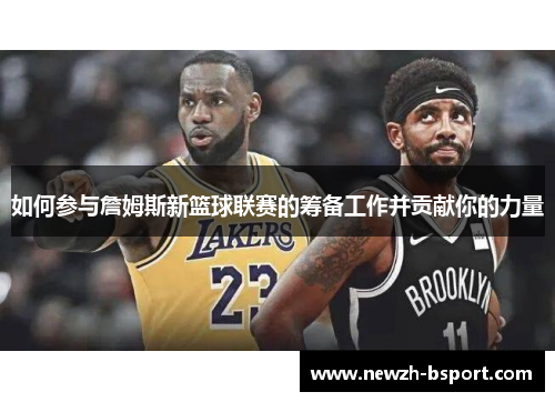 如何参与詹姆斯新篮球联赛的筹备工作并贡献你的力量