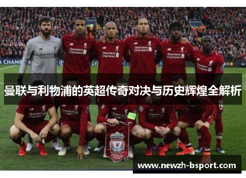 曼联与利物浦的英超传奇对决与历史辉煌全解析