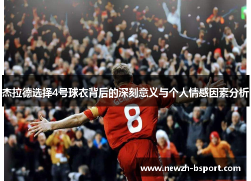 杰拉德选择4号球衣背后的深刻意义与个人情感因素分析
