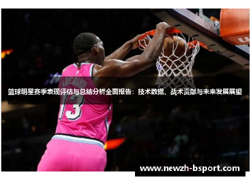 篮球明星赛季表现评估与总结分析全面报告：技术数据、战术贡献与未来发展展望