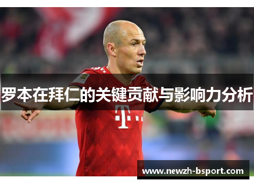 罗本在拜仁的关键贡献与影响力分析