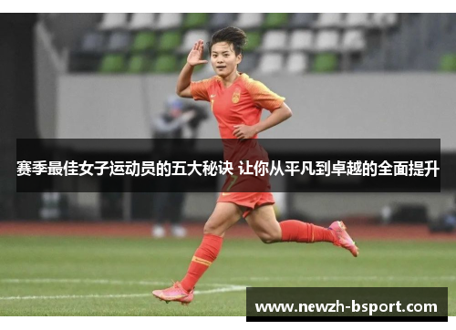 赛季最佳女子运动员的五大秘诀 让你从平凡到卓越的全面提升