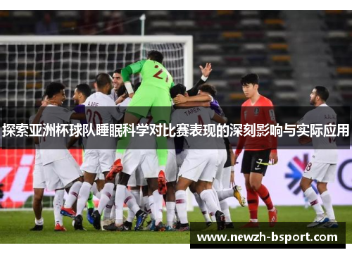 探索亚洲杯球队睡眠科学对比赛表现的深刻影响与实际应用