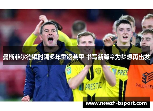 曼斯菲尔德镇时隔多年重返英甲 书写新篇章为梦想再出发