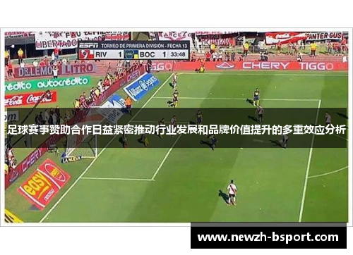 足球赛事赞助合作日益紧密推动行业发展和品牌价值提升的多重效应分析 足球赛事赞助合作日益紧密推动行业发展和品牌价值提升的多重效应分析